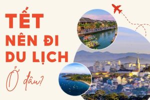 tết nguyên đán 2026 nên đi du lịch ở đâu